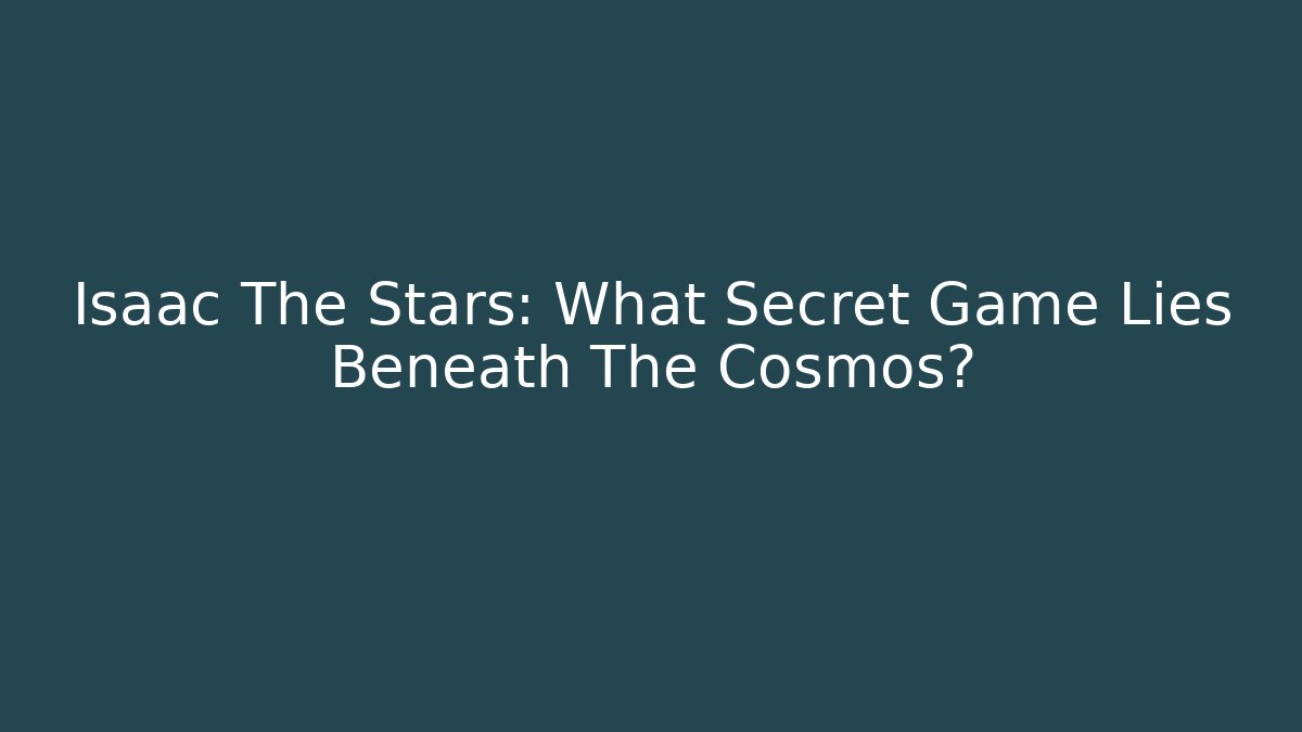 Isaac The Stars: What Secret Game Lies Beneath The Cosmos?