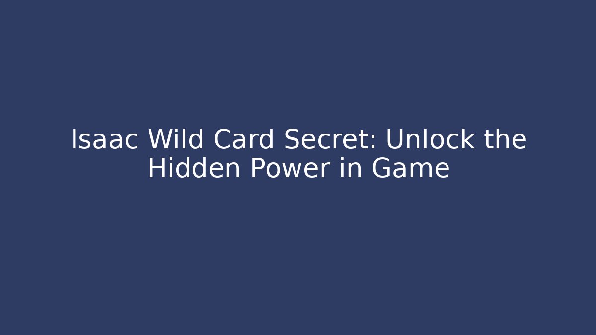 Isaac Wild Card Secret: Unlock the Hidden Power in Game