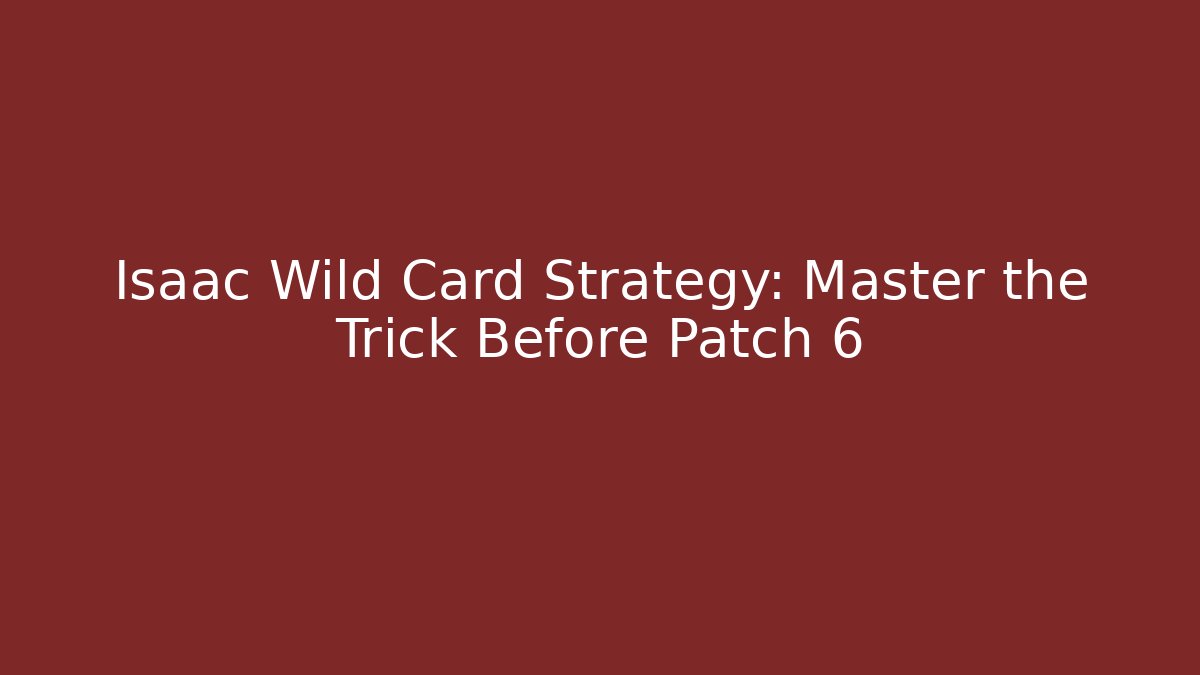 Isaac Wild Card Strategy: Master the Trick Before Patch 6