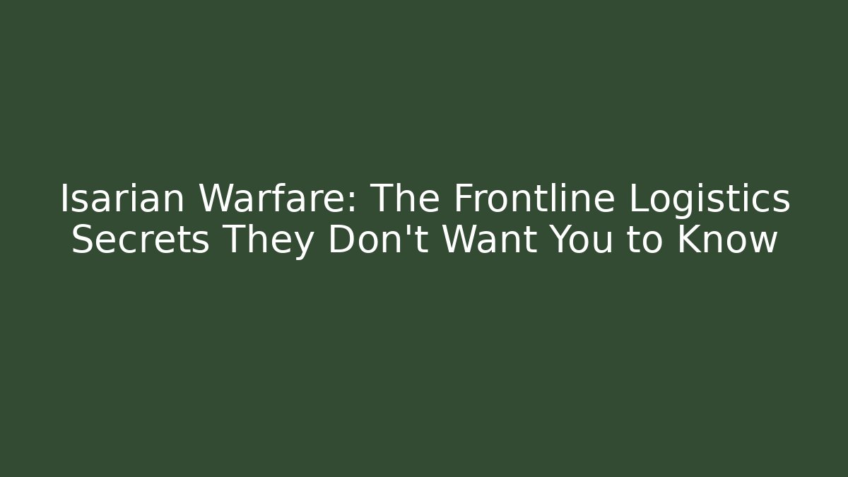 Isarian Warfare: The Frontline Logistics Secrets They Don't Want You to Know