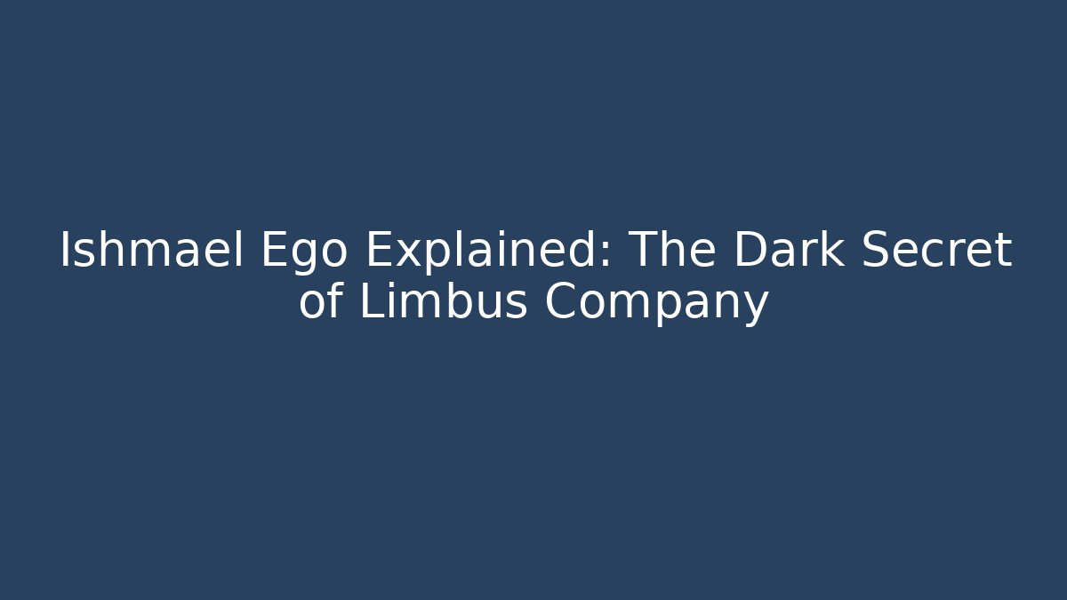 Ishmael Ego Explained: The Dark Secret of Limbus Company
