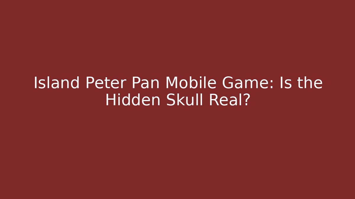 Island Peter Pan Mobile Game: Is the Hidden Skull Real?