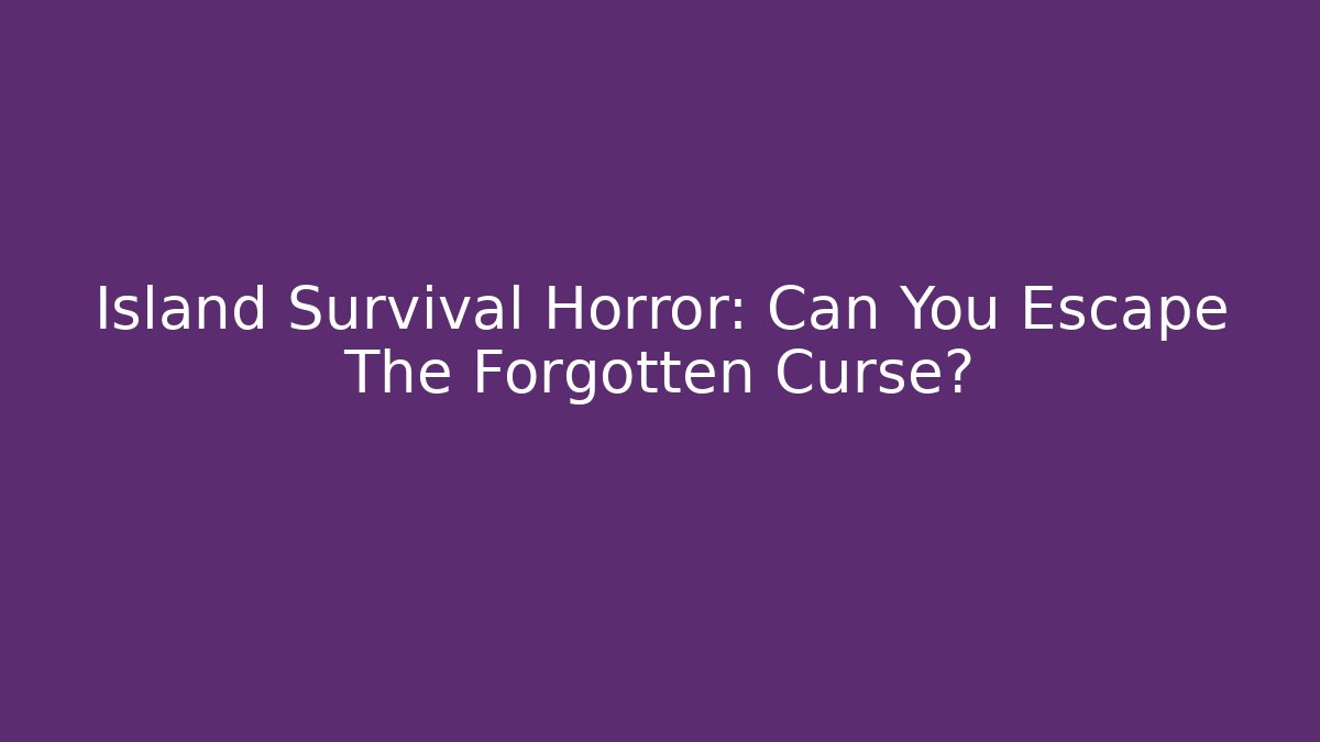 Island Survival Horror: Can You Escape The Forgotten Curse?
