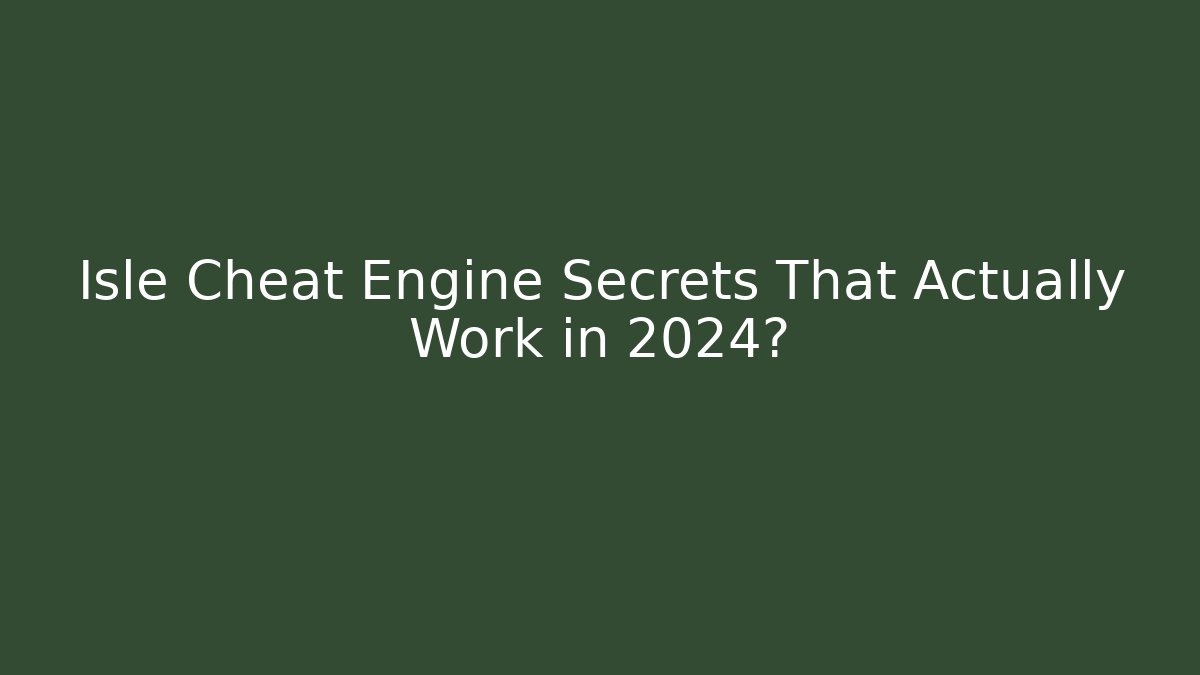Isle Cheat Engine Secrets That Actually Work in 2024?