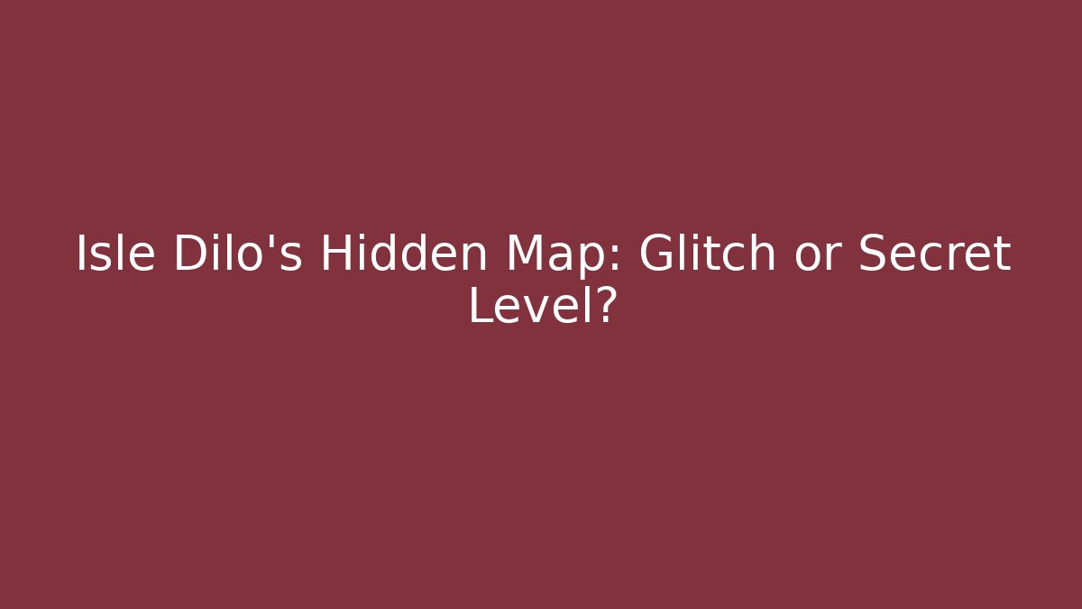 Isle Dilo's Hidden Map: Glitch or Secret Level? - Vintage E-Juice