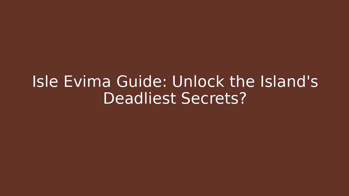 Isle Evima Guide: Unlock the Island's Deadliest Secrets? - Vintage E-Juice