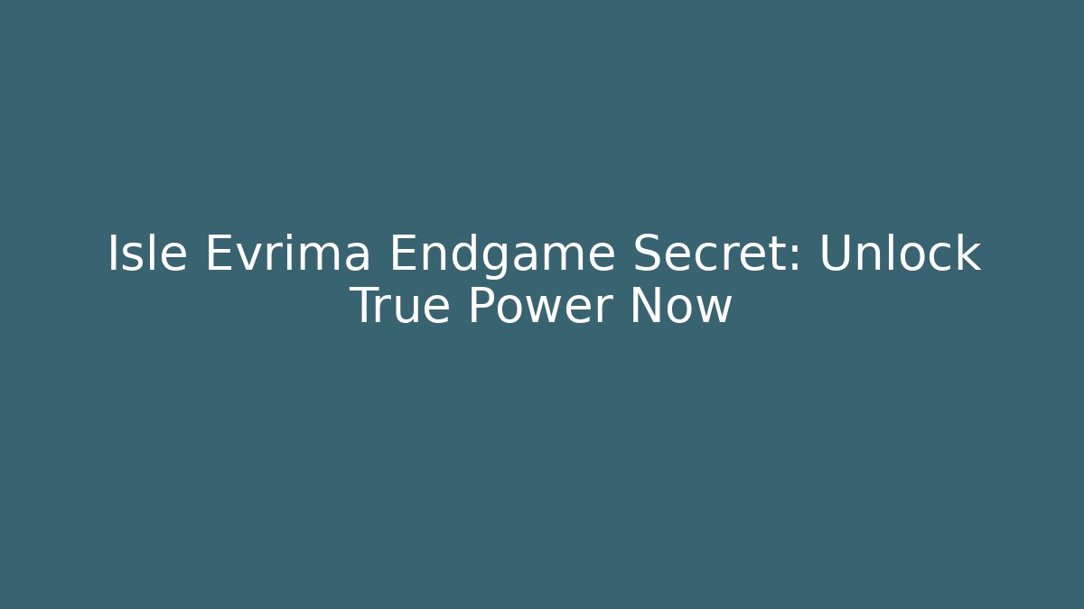 Isle Evrima Endgame Secret: Unlock True Power Now