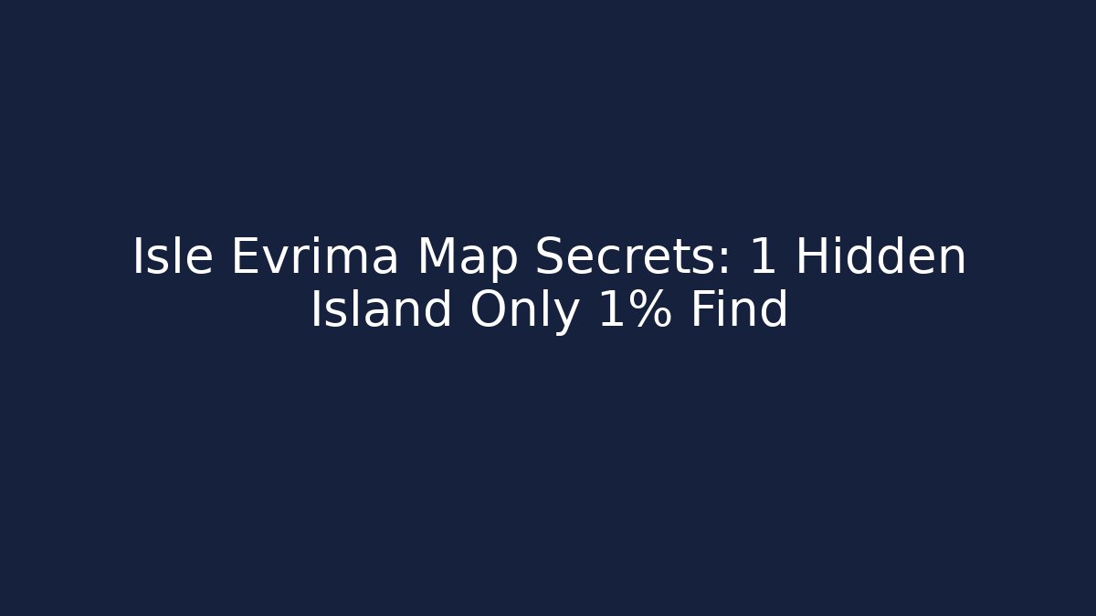 Isle Evrima Map Secrets: 1 Hidden Island Only 1% Find