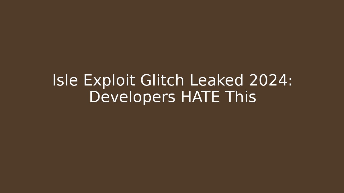 Isle Exploit Glitch Leaked 2024: Developers HATE This