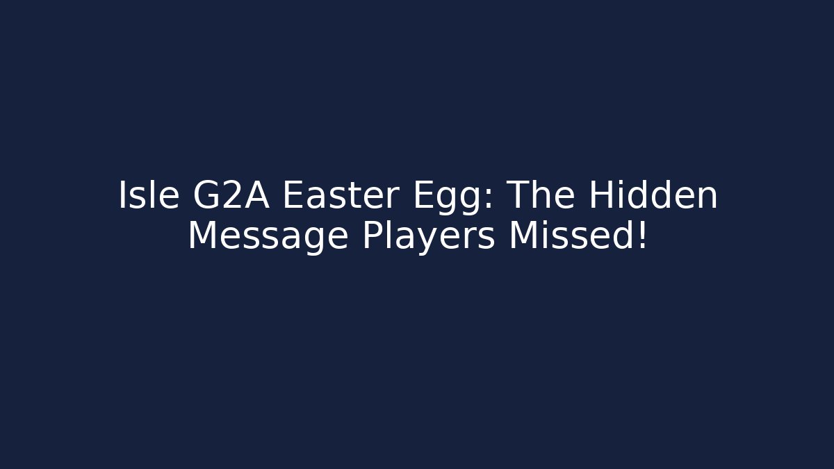 Isle G2A Easter Egg: The Hidden Message Players Missed!