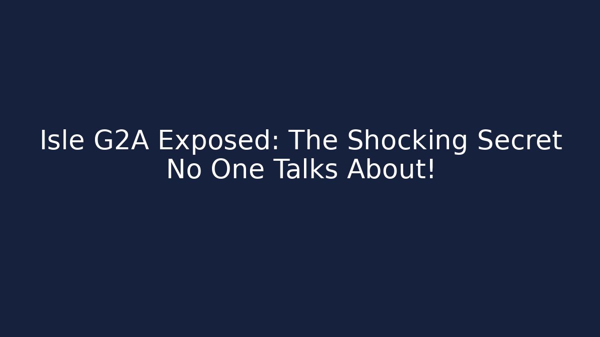 Isle G2A Exposed: The Shocking Secret No One Talks About!