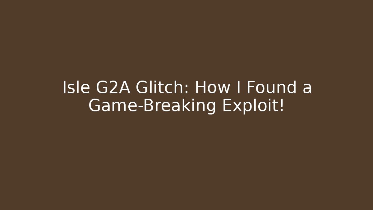 Isle G2A Glitch: How I Found a Game-Breaking Exploit!