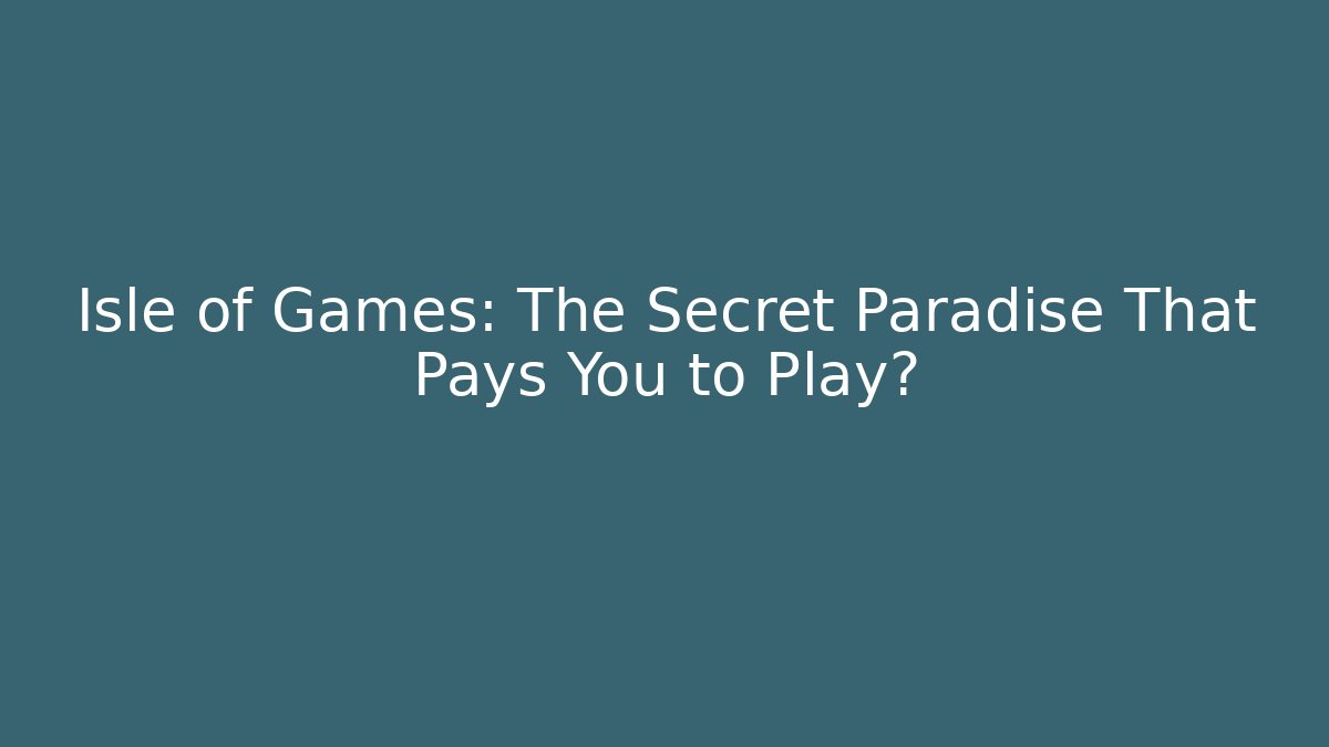 Isle of Games: The Secret Paradise That Pays You to Play?