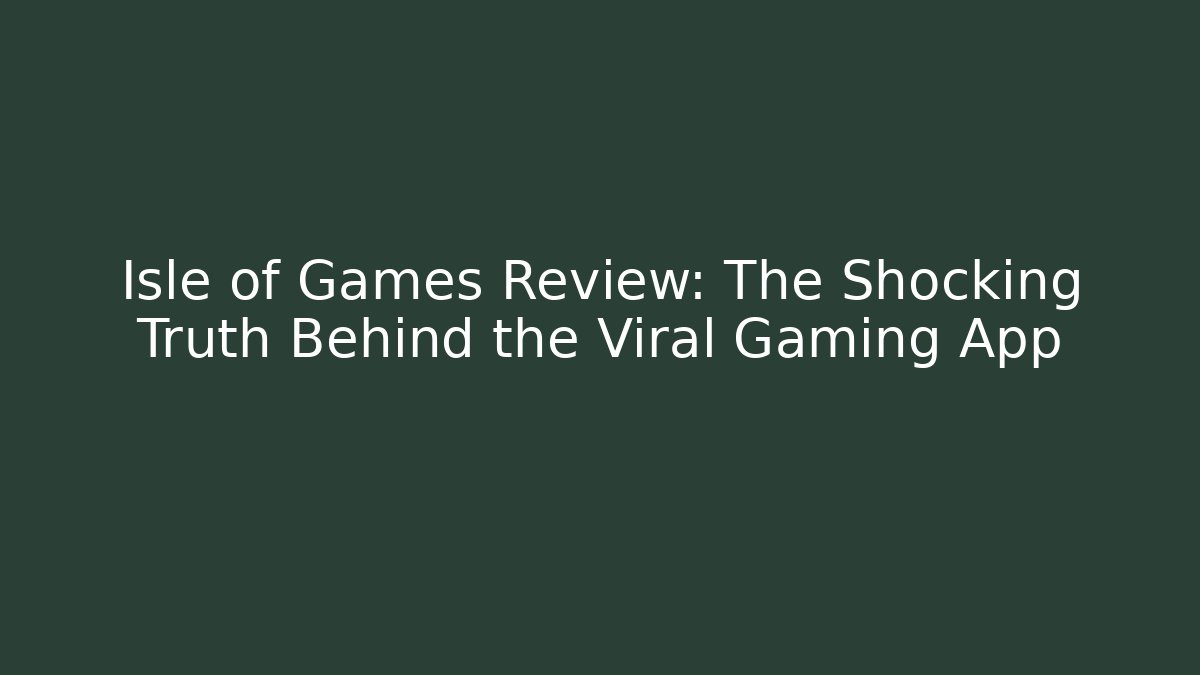 Isle of Games Review: The Shocking Truth Behind the Viral Gaming App