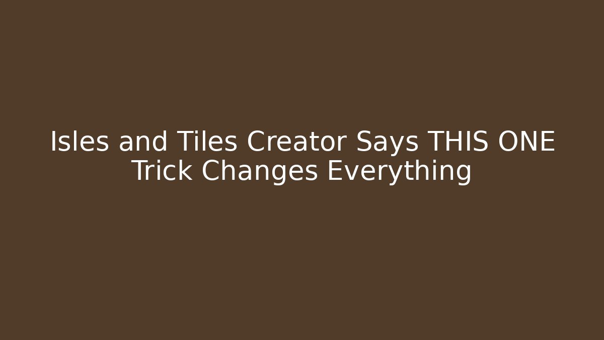 Isles and Tiles Creator Says THIS ONE Trick Changes Everything