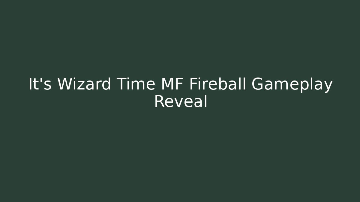 It's Wizard Time MF Fireball Gameplay Reveal - Vintage E-Juice
