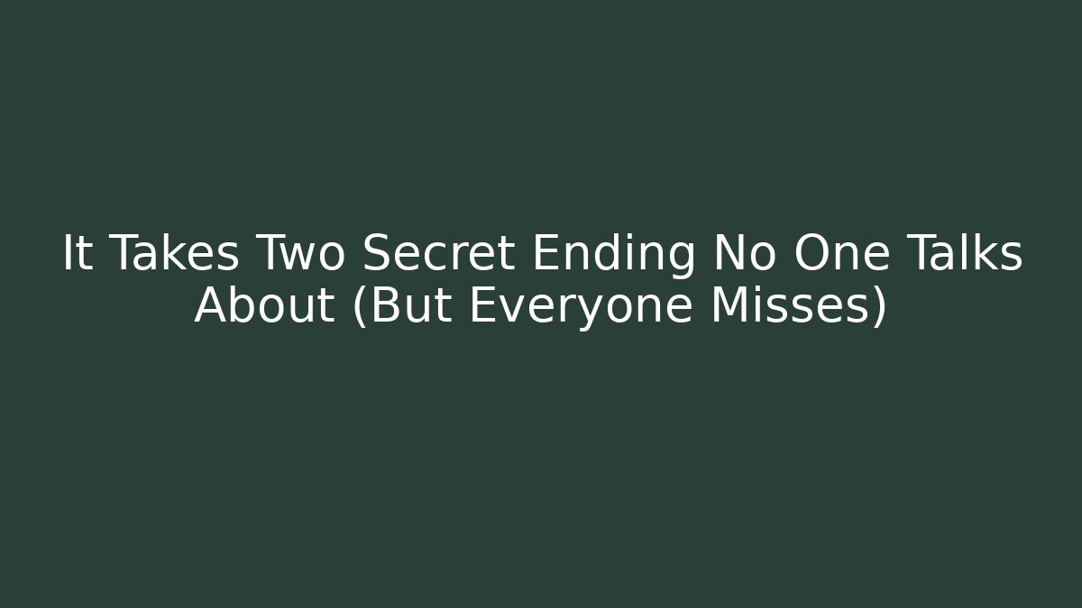 It Takes Two Secret Ending No One Talks About (But Everyone Misses)