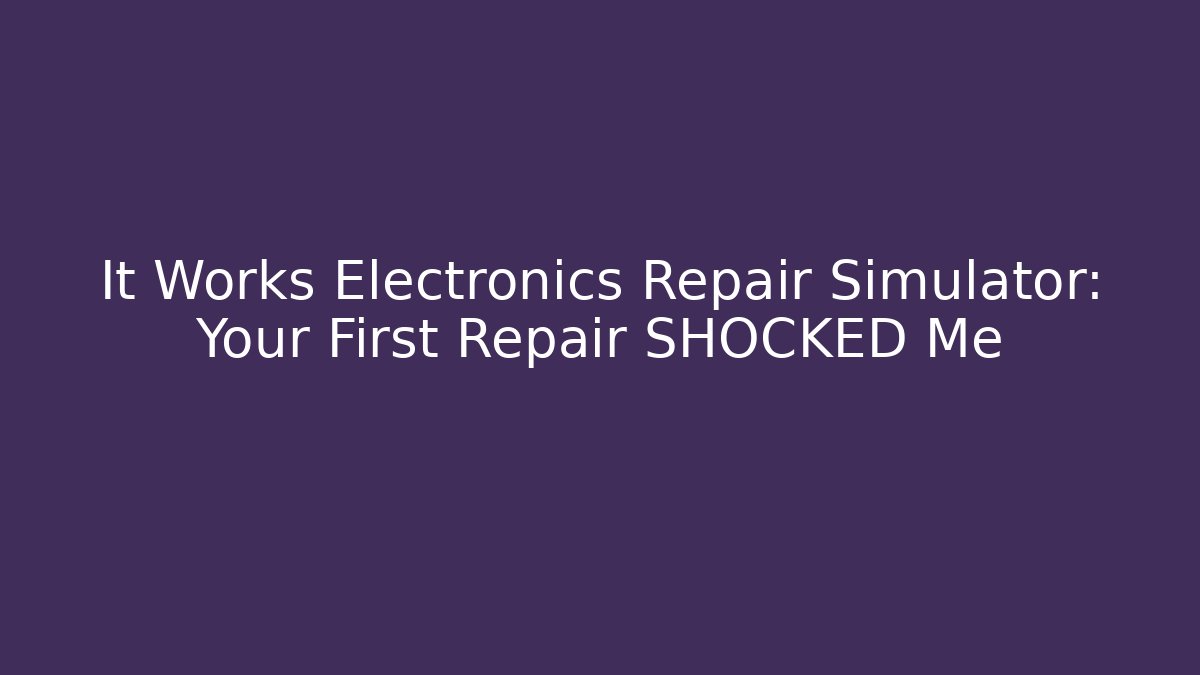 It Works Electronics Repair Simulator: Your First Repair SHOCKED Me