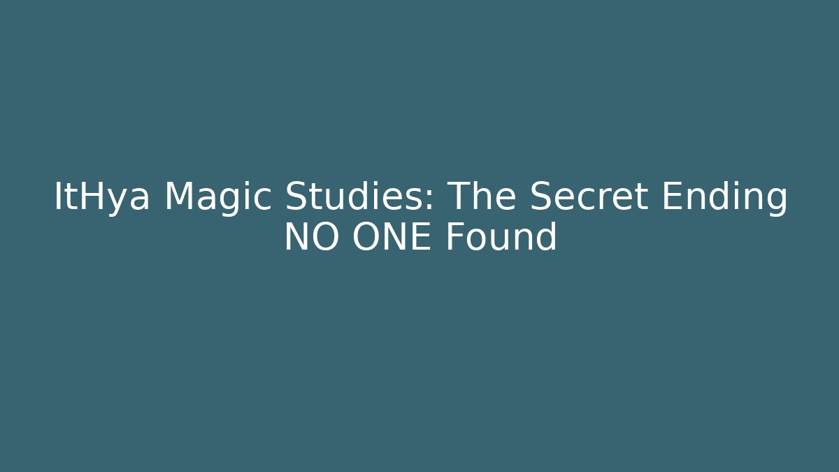 ItHya Magic Studies: The Secret Ending NO ONE Found
