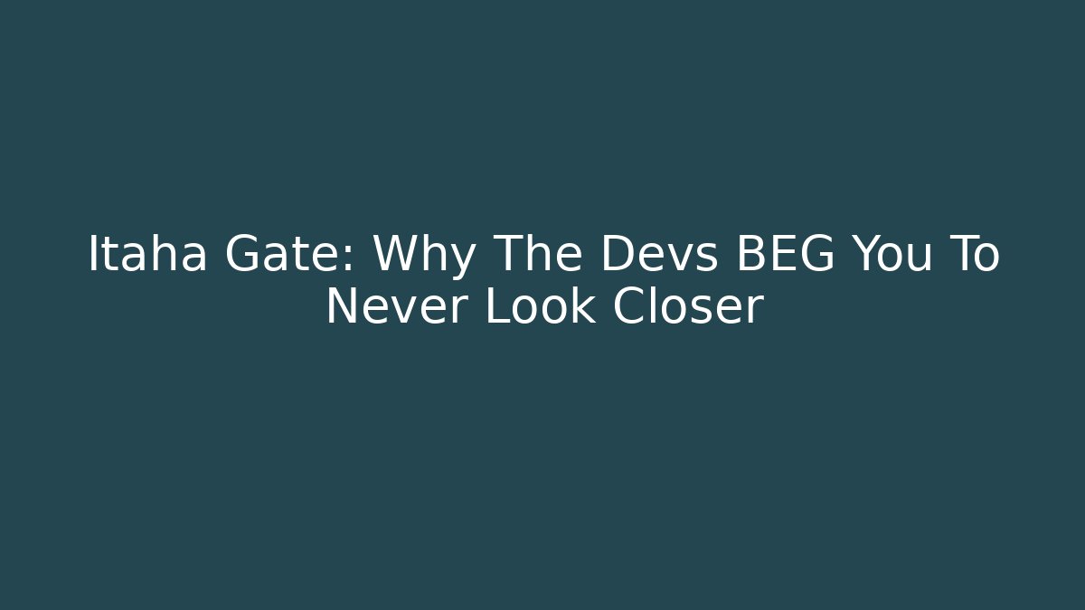 Itaha Gate: Why The Devs BEG You To Never Look Closer