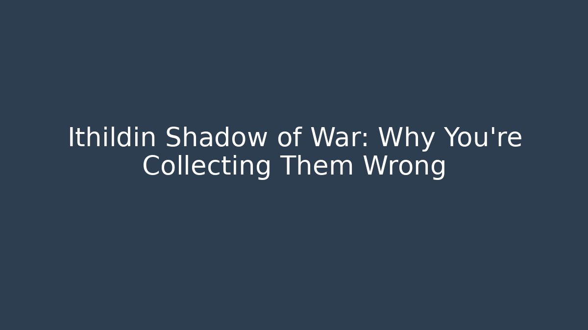 Ithildin Shadow of War: Why You're Collecting Them Wrong - Vintage E-Juice