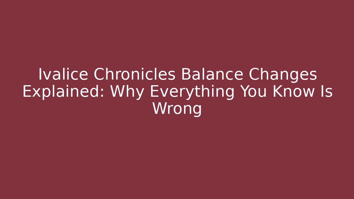 Ivalice Chronicles Balance Changes Explained: Why Everything You Know Is Wrong