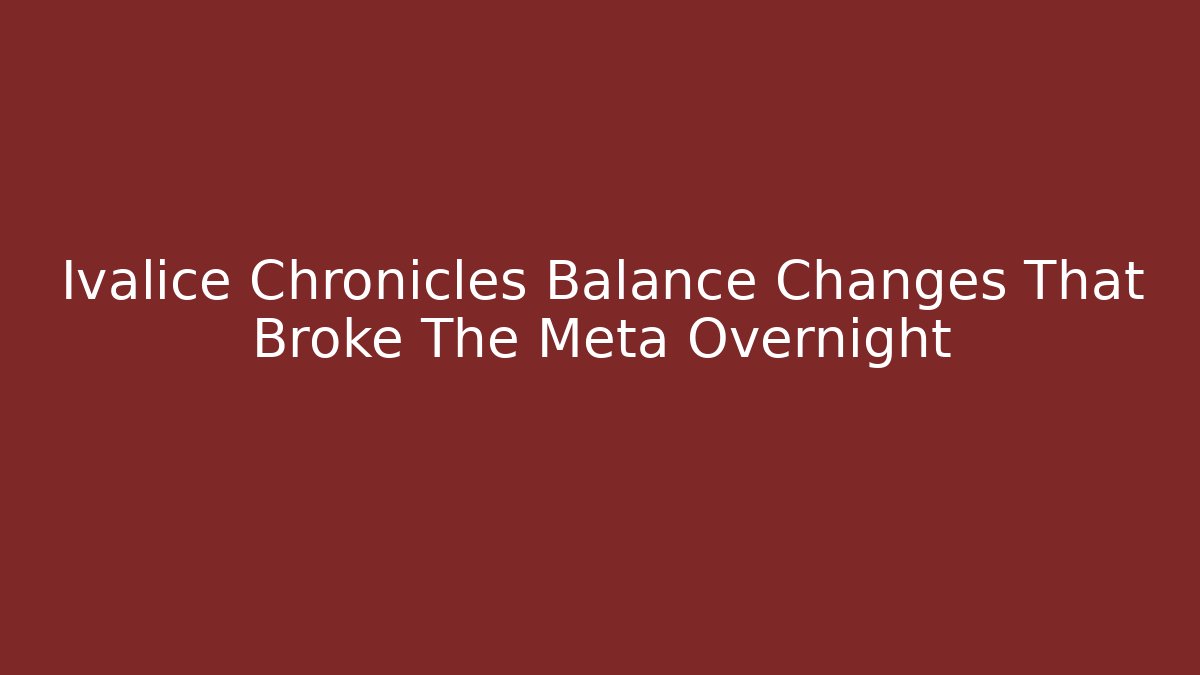 Ivalice Chronicles Balance Changes That Broke The Meta Overnight