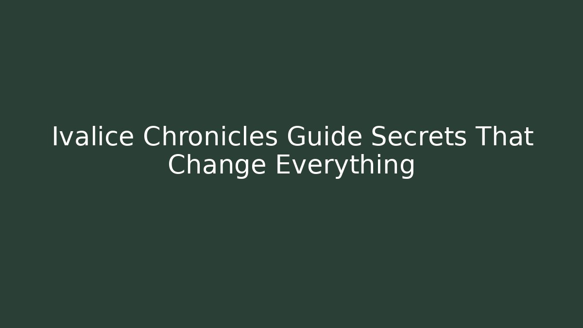 Ivalice Chronicles Guide Secrets That Change Everything