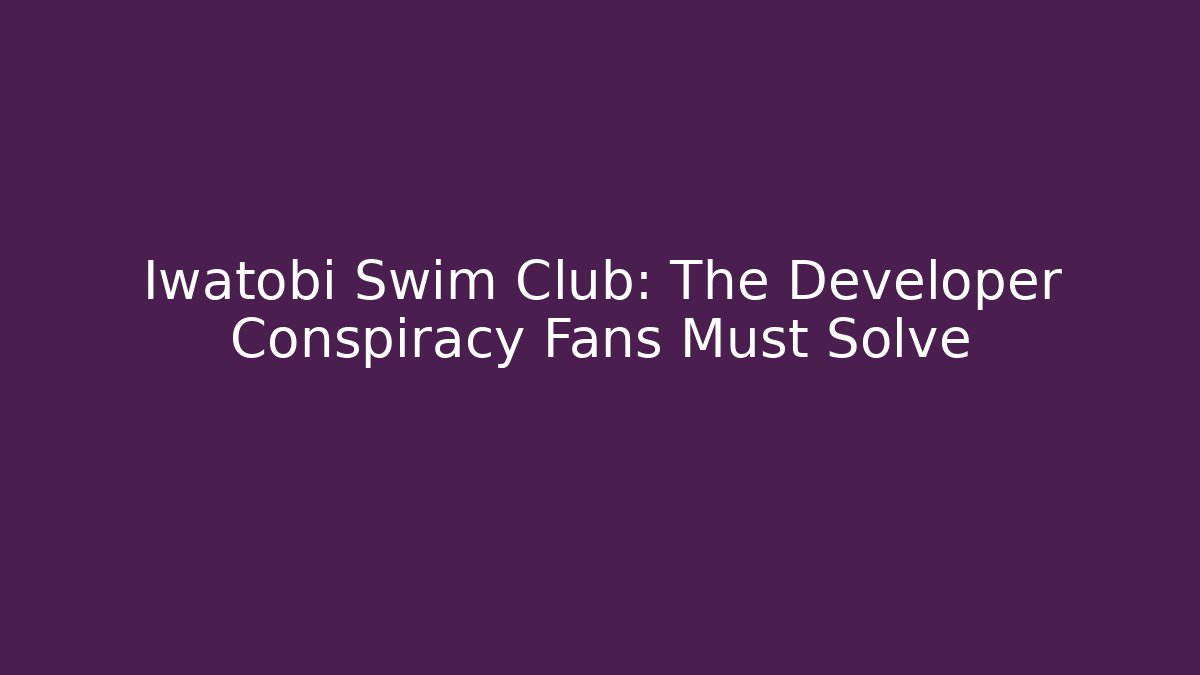 Iwatobi Swim Club: The Developer Conspiracy Fans Must Solve