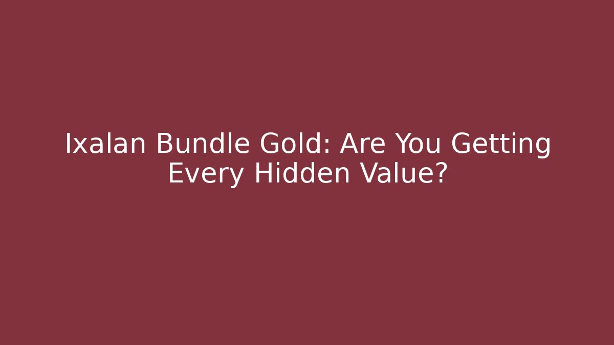 Ixalan Bundle Gold: Are You Getting Every Hidden Value?
