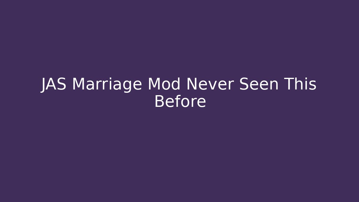 JAS Marriage Mod Never Seen This Before