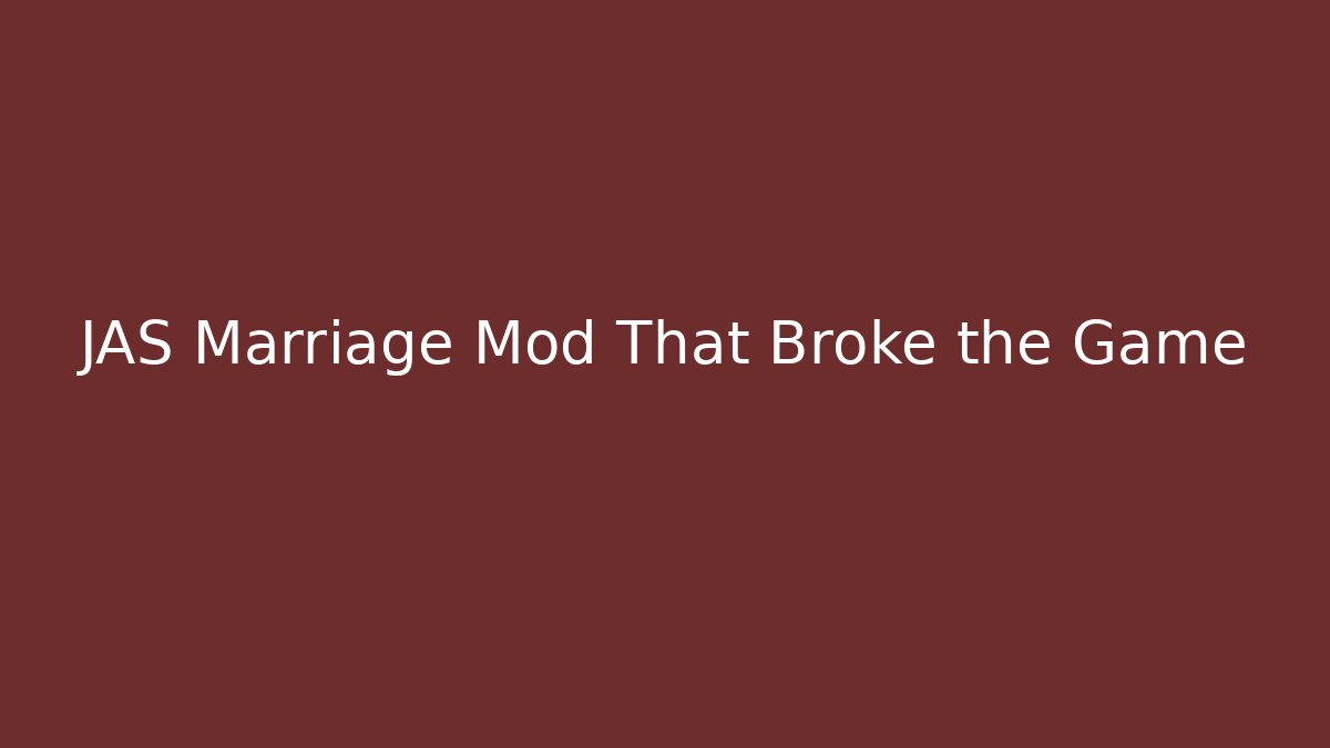 JAS Marriage Mod That Broke the Game