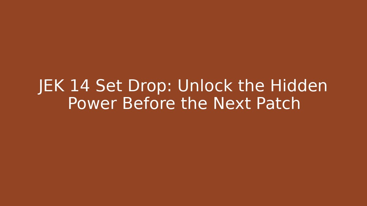 JEK 14 Set Drop: Unlock the Hidden Power Before the Next Patch