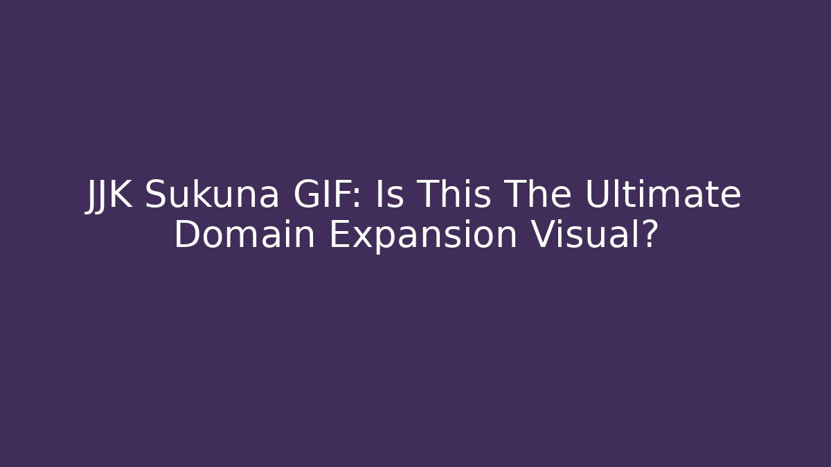 JJK Sukuna GIF: Is This The Ultimate Domain Expansion Visual?