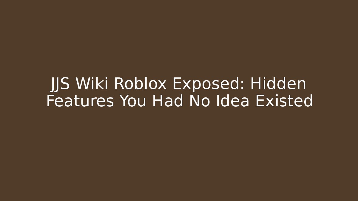 JJS Wiki Roblox Exposed: Hidden Features You Had No Idea Existed