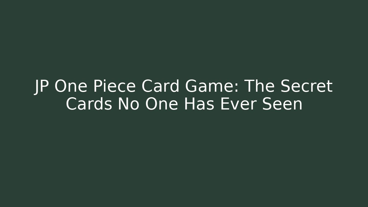 JP One Piece Card Game: The Secret Cards No One Has Ever Seen