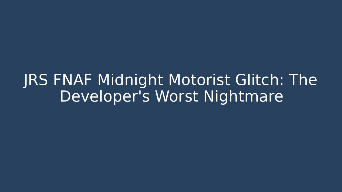 JRS FNAF Midnight Motorist Glitch: The Developer's Worst Nightmare