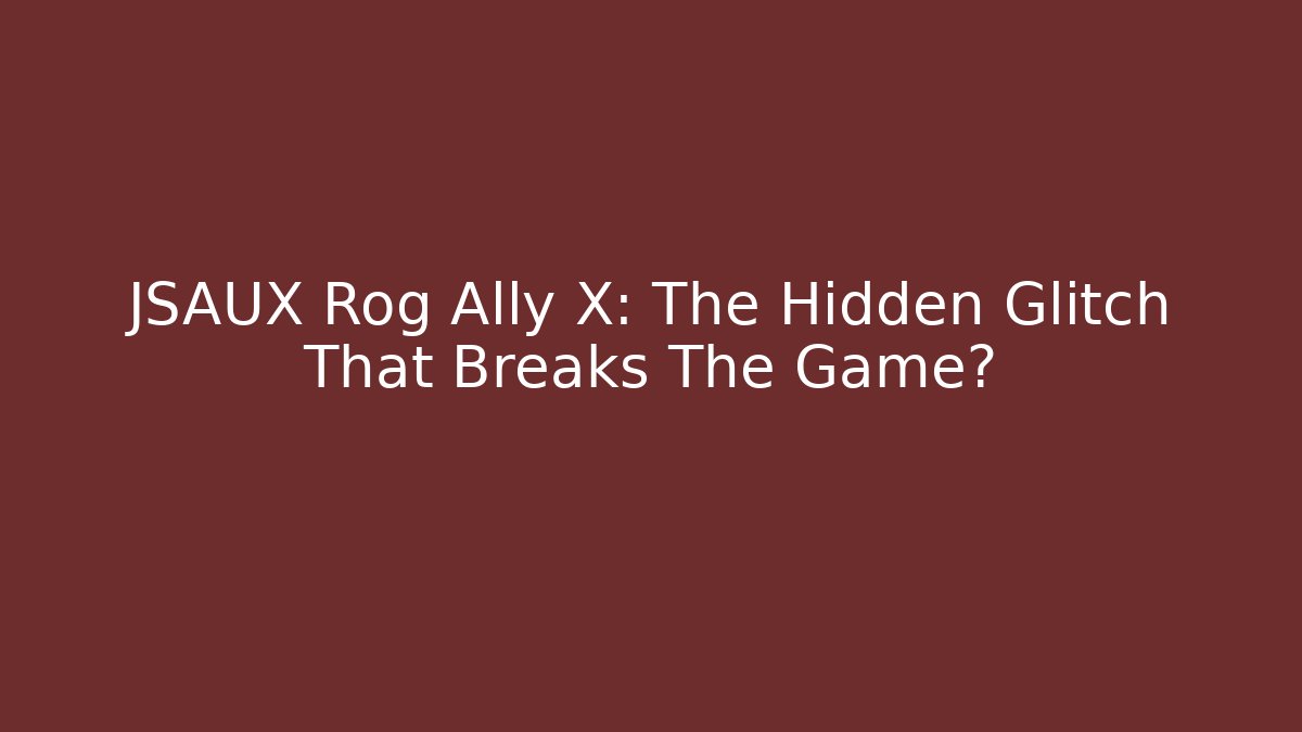 JSAUX Rog Ally X: The Hidden Glitch That Breaks The Game?