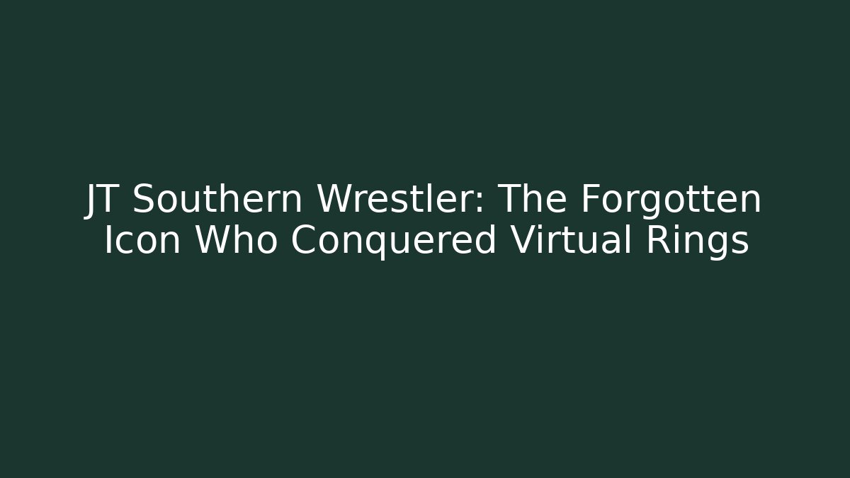 JT Southern Wrestler: The Forgotten Icon Who Conquered Virtual Rings