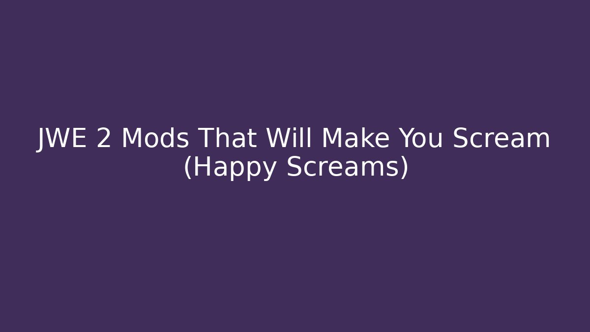 JWE 2 Mods That Will Make You Scream (Happy Screams)