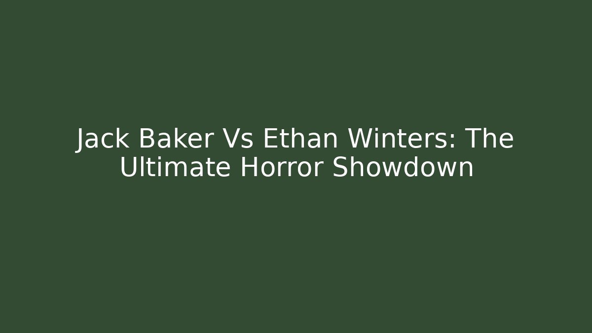 Jack Baker Vs Ethan Winters: The Ultimate Horror Showdown - Vintage E-Juice