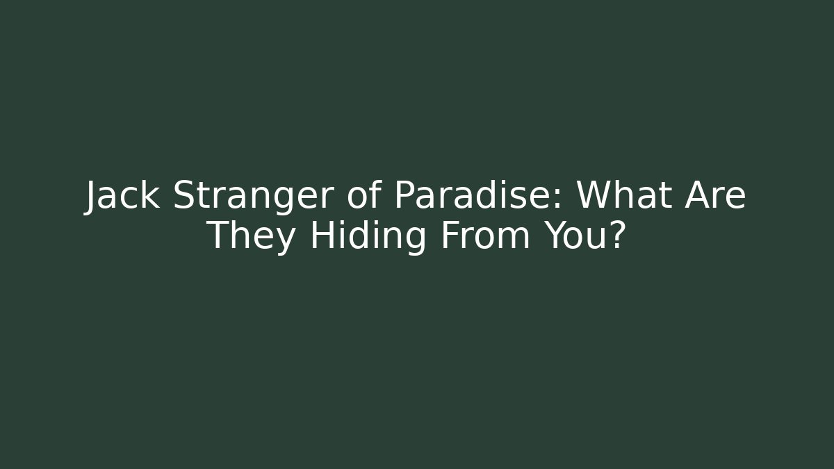 Jack Stranger of Paradise: What Are They Hiding From You?