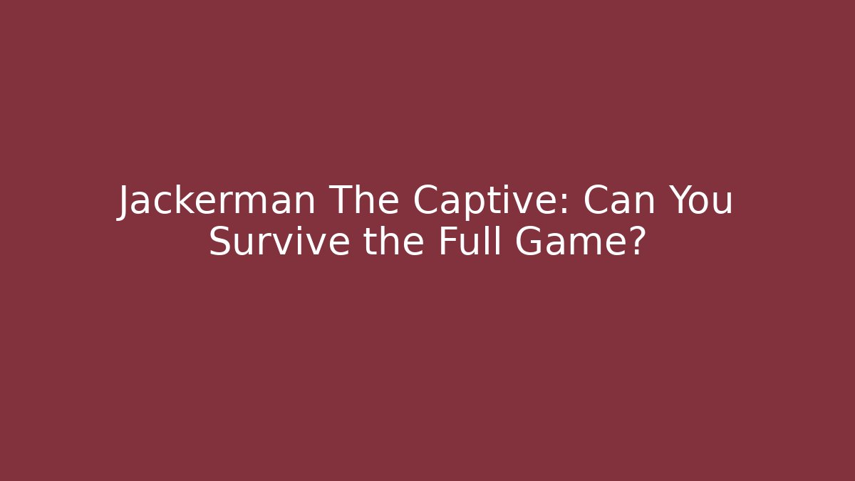 Jackerman The Captive: Can You Survive the Full Game?