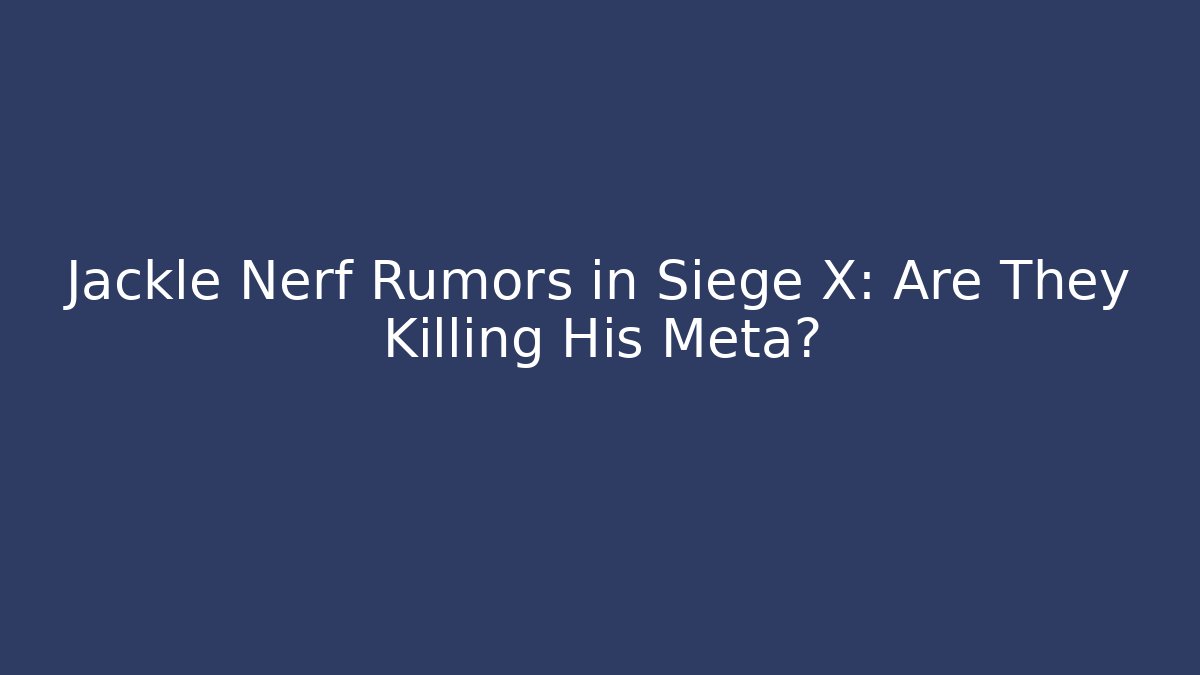 Jackle Nerf Rumors in Siege X: Are They Killing His Meta?