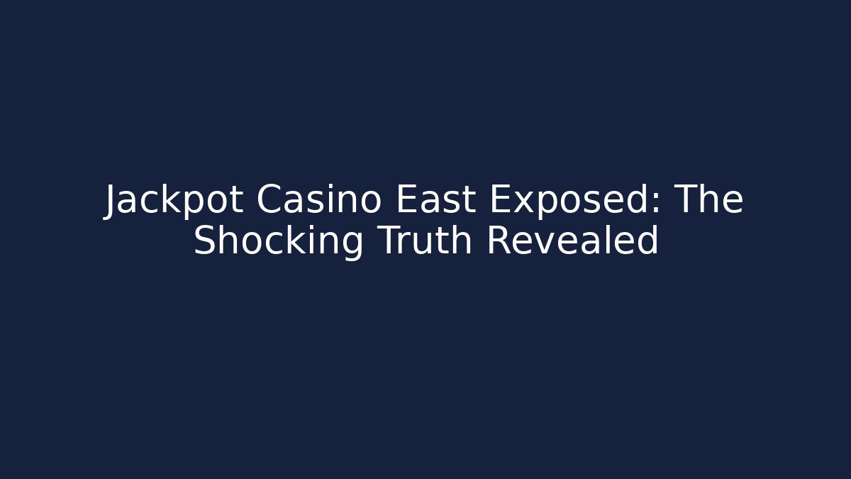 Jackpot Casino East Exposed: The Shocking Truth Revealed