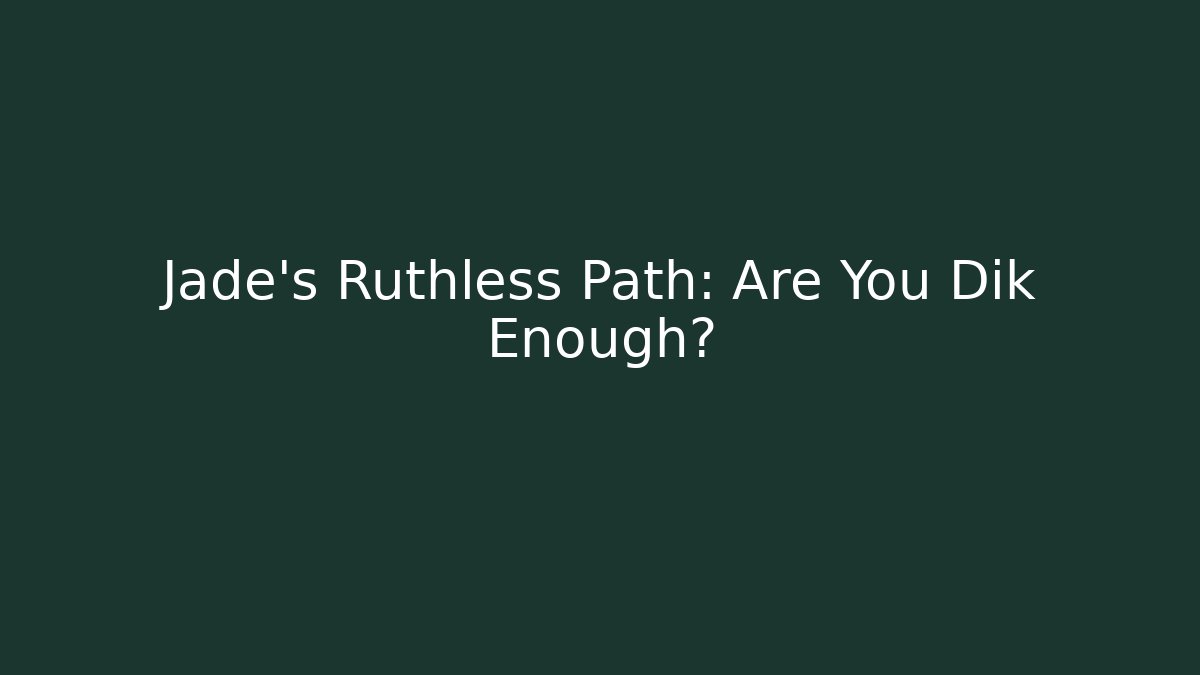 Jade's Ruthless Path: Are You Dik Enough?