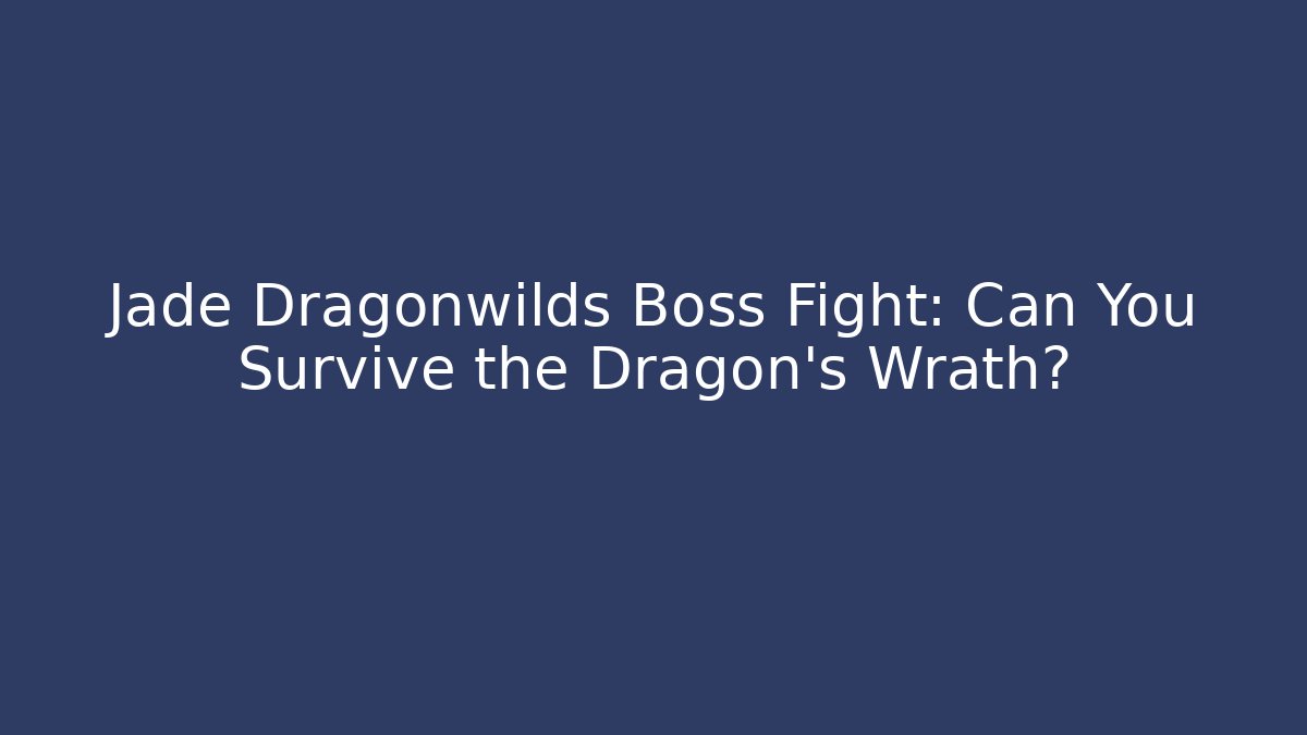 Jade Dragonwilds Boss Fight: Can You Survive the Dragon's Wrath?