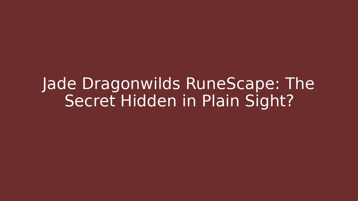 Jade Dragonwilds RuneScape: The Secret Hidden in Plain Sight? - Vintage E-Juice