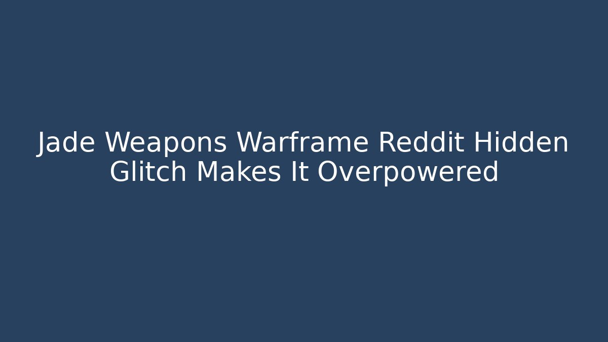 Jade Weapons Warframe Reddit Hidden Glitch Makes It Overpowered