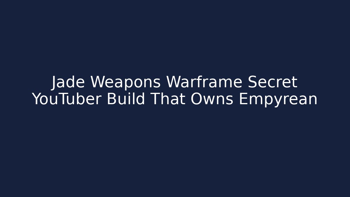 Jade Weapons Warframe Secret YouTuber Build That Owns Empyrean